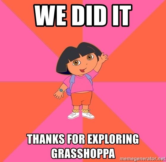 we-did-it-thanks-for-exploring-grasshoppa