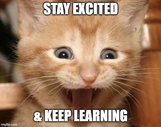 stay excited & keep learning